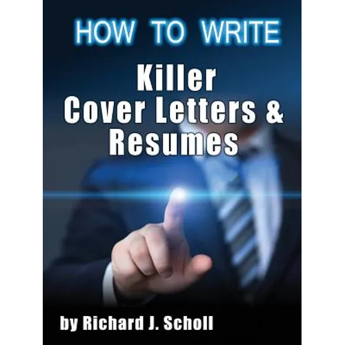 How to Writer Killer Cover Letters and Resumes: Get the Interviews for the Dream Jobs You Really Want by Creating One-in-Hundred Job Application Mater - Paperback