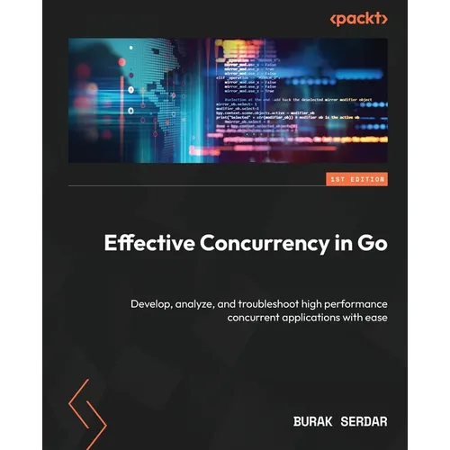 Effective Concurrency in Go: Develop, analyze, and troubleshoot high performance concurrent applications with ease - Paperback