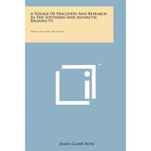 A Voyage of Discovery and Research in the Southern and Antarctic Regions V1: During the Years 1839-43 (1847) - Paperback