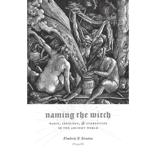 Naming the Witch: Magic, Ideology, and Stereotype in the Ancient World - Paperback