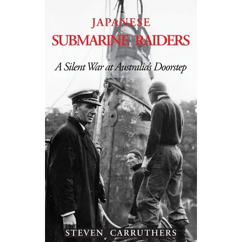 Japanese Submarine Raiders: A Silent War at Australia's Doorstep - Hardcover