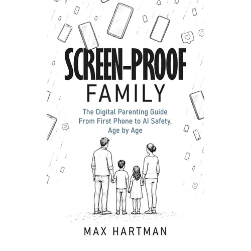 Screen-proof family: The digital parenting guide - from first phone to social media to AI safety, age by age - Hardcover