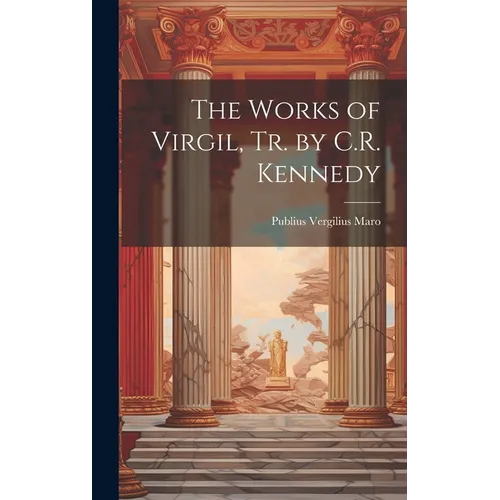 The Works of Virgil, Tr. by C.R. Kennedy - Hardcover