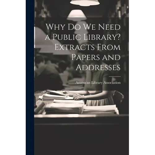 Why Do We Need a Public Library? Extracts From Papers and Addresses