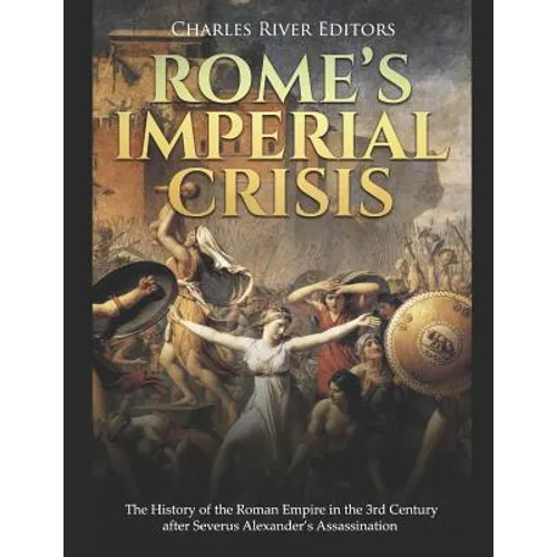 Rome's Imperial Crisis: The History of the Roman Empire in the 3rd Century after Severus Alexander's Assassination - Paperback