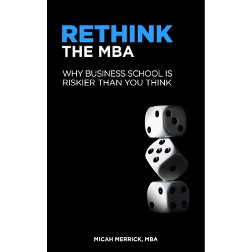 Rethink the MBA: Why Business School Is Riskier Than You Think - Paperback