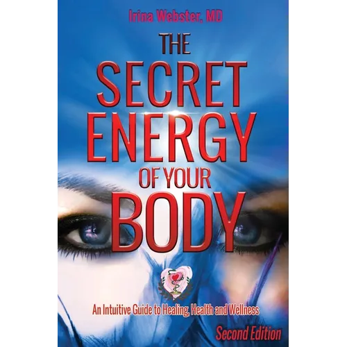 The Secret Energy of Your Body: An Intuitive Guide to Healing, Health and Wellness, 2nd Edition - Paperback