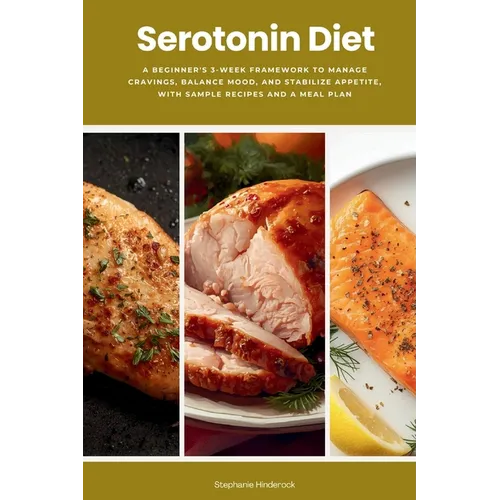 Serotonin Diet: A Beginner's 3-Week Framework to Manage Cravings, Balance Mood, and Stabilize Appetite, With Sample Recipes and a Meal Plan - Paperback