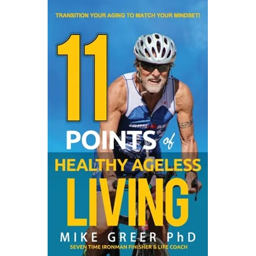 11 Points of Healthy Ageless Living: Transition Your Mind-Set to Match your Aging! - Paperback
