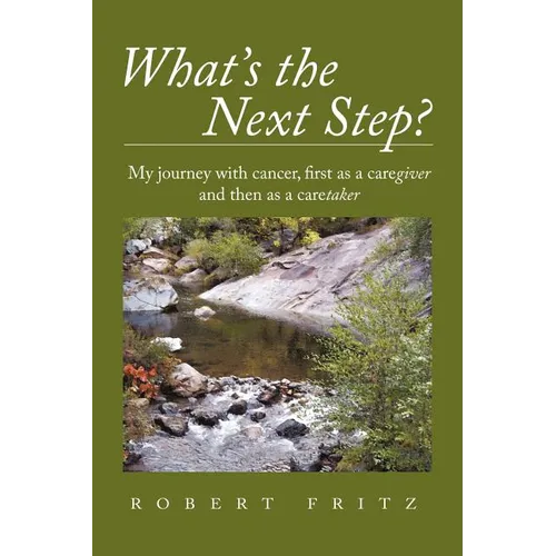 What's the Next Step?: My Journey with Cancer as a Caregiver and Then as a Caretaker - Paperback