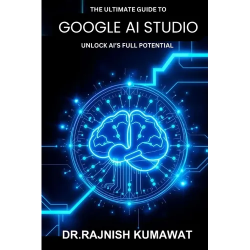 The Ultimate Guide to Google AI Studio: Unlock AI's Full Potential - Paperback