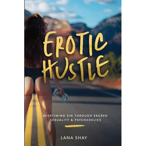Erotic Hustle: Redefining Sin Through Sacred Sexuality & Psychedelics - Paperback