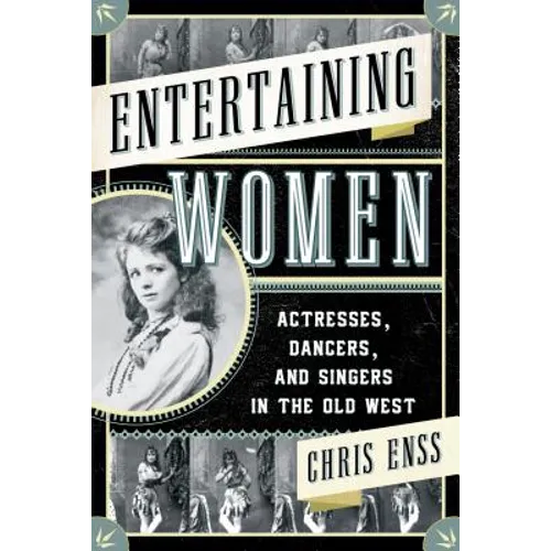 Entertaining Women: Actresses, Dancers, and Singers in the Old West - Paperback