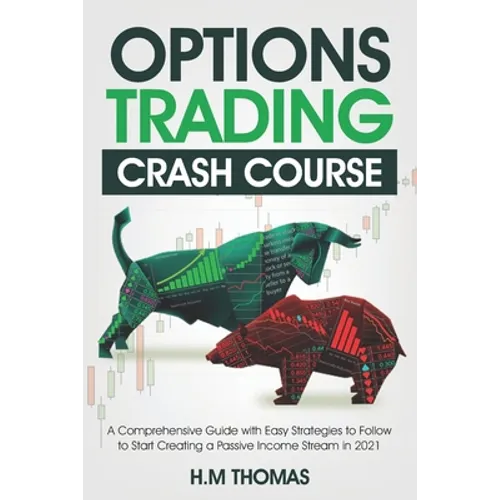 Options Trading Crash Course: A Comprehensive Guide with Easy Strategies to Follow to Start Creating a Passive Income Stream in 2021. - Paperback