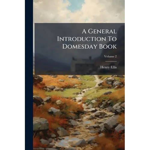 A General Introduction To Domesday Book: Accompanied By Indexes Of The Tenants In Chief, And Under Tenants, At The Time Of The Survey, As Wall As Of T - Paperback