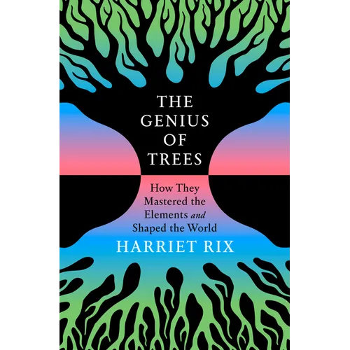 The Genius of Trees: How They Mastered the Elements and Shaped the World - Hardcover