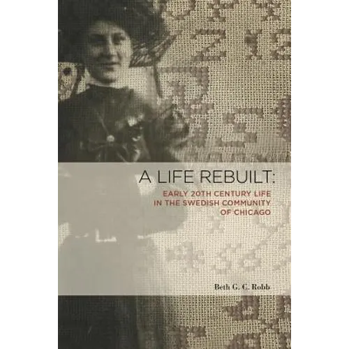 A Life Rebuilt: Early 20th Century Life in the Swedish Community of Chicago - Paperback