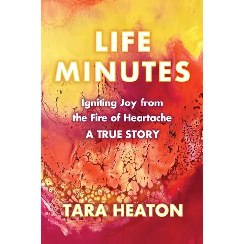Life Minutes: Igniting Joy from the Fire of Heartache