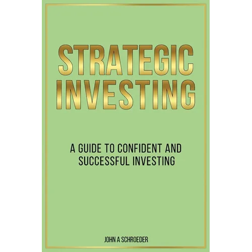 Strategic Investing: A Guide to Confident and Successful Investing - Paperback