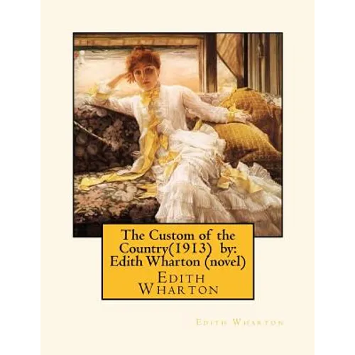 The Custom of the Country(1913) by: Edith Wharton (novel) - Paperback