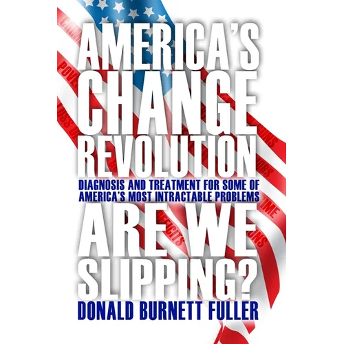 America's Change Revolution: Diagnosis and Treatment for Some of America's Most Intractable Problems - Paperback