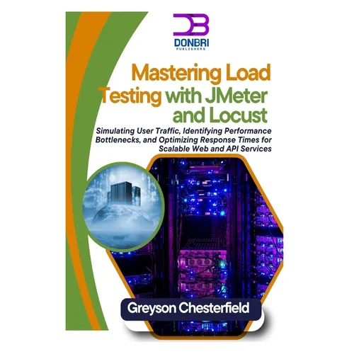 Mastering Load Testing with JMeter and Locust: Simulating User Traffic, Identifying Performance Bottlenecks, and Optimizing Response Times for Scalabl - Paperback