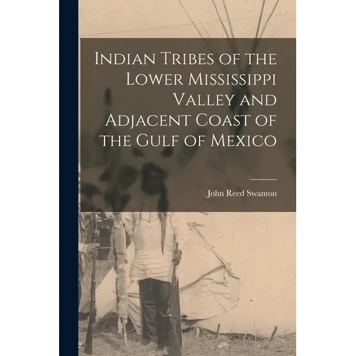 Indian Tribes of the Lower Mississippi Valley and Adjacent Coast of the Gulf of Mexico - Paperback