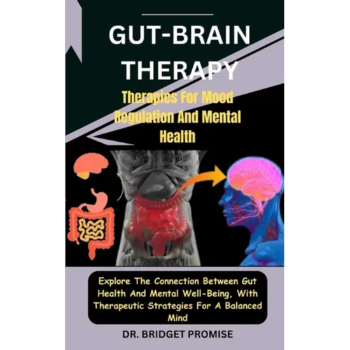 Gut-Brain THERAPY: Therapies For Mood Regulation And Mental Health: Explore The Connection Between Gut Health And Mental Well-Being, With - Paperback