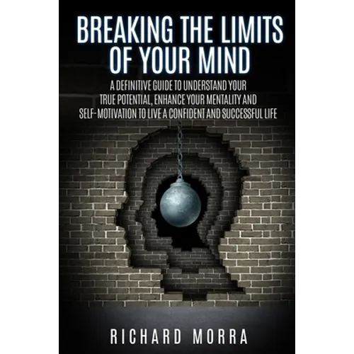Breaking the limits of your mind: A definitive guide to understand your true potential, enhance your mentality and self-motivation to live a confident - Paperback