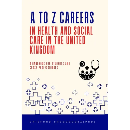 A to Z Careers in Health and Social Care in the United Kingdom: A Handbook for Students and Cross Professionals - Paperback