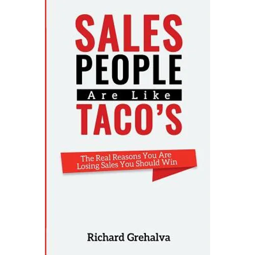 Salespeople Are Like Tacos: The Real Reasons You Are Losing Sales You Should Win - Paperback