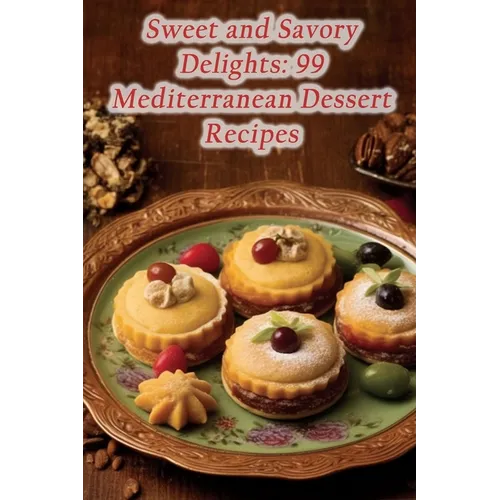 Sweet and Savory Delights: 99 Mediterranean Dessert Recipes - Paperback