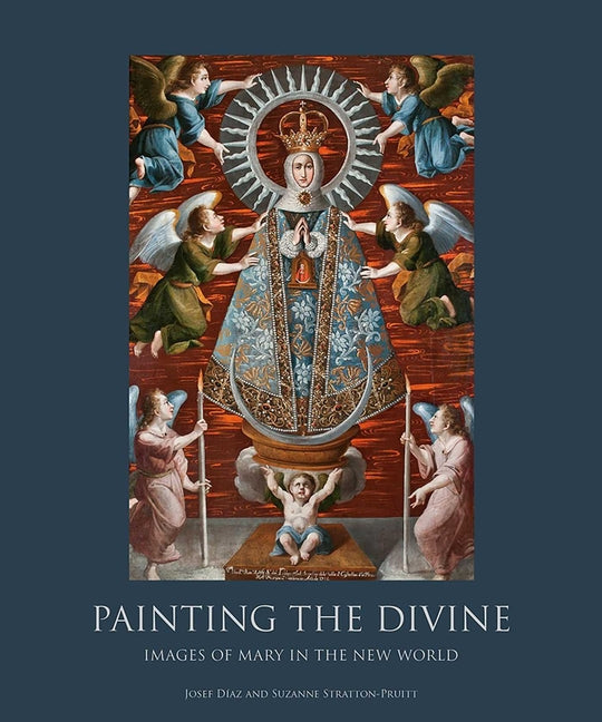 Painting the Divine: Images of Mary in the New World - Hardcover
