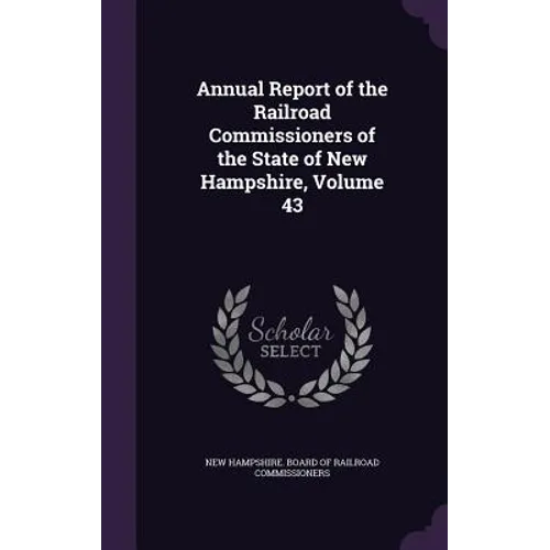 Annual Report of the Railroad Commissioners of the State of New Hampshire, Volume 43 - Hardcover
