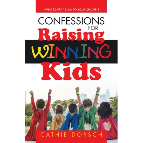 Confessions for Raising Winning Kids: What to Pray & Say to Your Children - Paperback