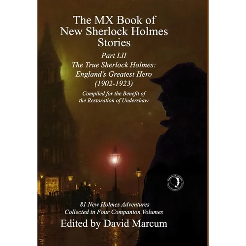 The MX Book of New Sherlock Holmes Stories Part LII: The True Sherlock Holmes: England's Greatest Hero (1902-1923) - Hardcover