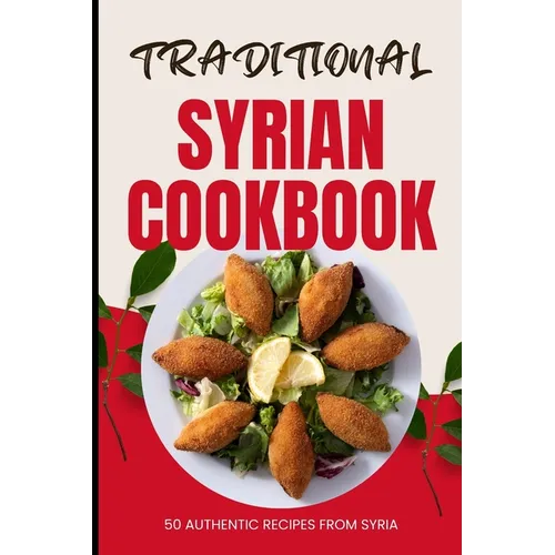 Traditional Syrian Cookbook: 50 Authentic Recipes from Syria - Paperback