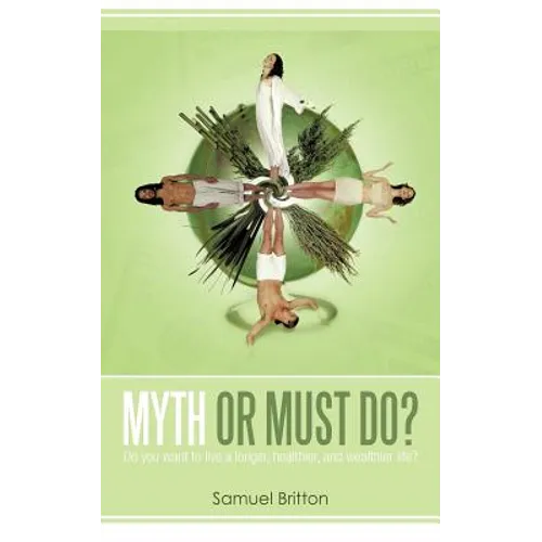 Myth or Must Do?: Do You Want to Live a Longer, Healthier, and Wealthier Life? - Paperback