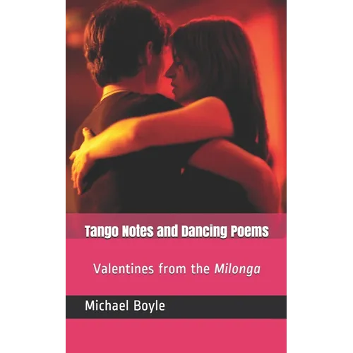 Tango Notes and Dancing Poems: Valentines from the Milonga