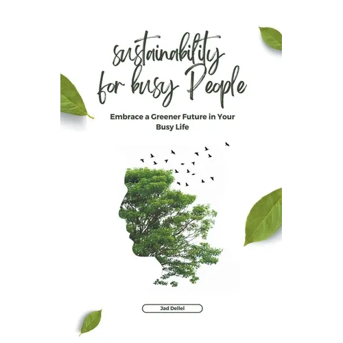 Sustainability for Busy People: Embrace a Greener Future in Your Busy Life