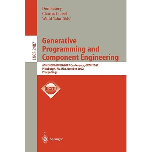 Generative Programming and Component Engineering: ACM Sigplan/Sigsoft Conference, Gpce 2002, Pittsburgh, Pa, Usa, October 6-8, 2002. Proceedings - Paperback