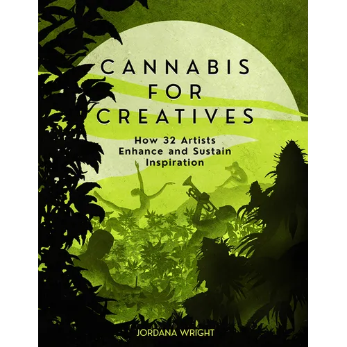 Cannabis for Creatives: How 32 Artists Enhance and Sustain Inspiration - Paperback