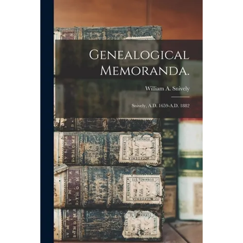 Genealogical Memoranda.: Snively, A.D. 1659-A.D. 1882 - Paperback