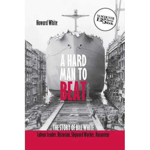 A Hard Man to Beat: The Story of Bill White: Labour Leader, Historian, Shipyard Worker, Raconteur - Paperback