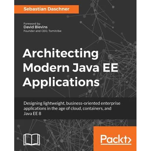 Architecting Modern Java EE Applications: Designing lightweight, business-oriented enterprise applications in the age of cloud, containers, and Java E - Paperback