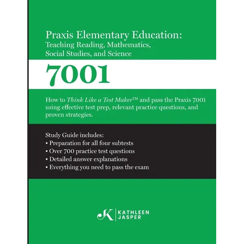 Praxis 7001 Elementary Education: Teaching Reading, Mathematics, Social Studies, and Science: How to Think Like A Test Maker and pass the Praxis 7001 - Paperback