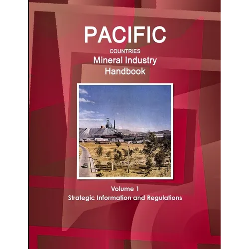 Pacific Countries Mineral Industry Handbook Volume 1 Strategic Information and Regulations - Paperback