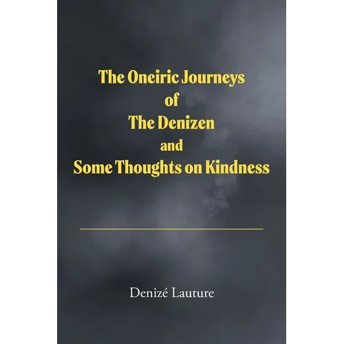 The Oneiric Journeys of the Denizen and Some Thoughts on Kindness - Paperback