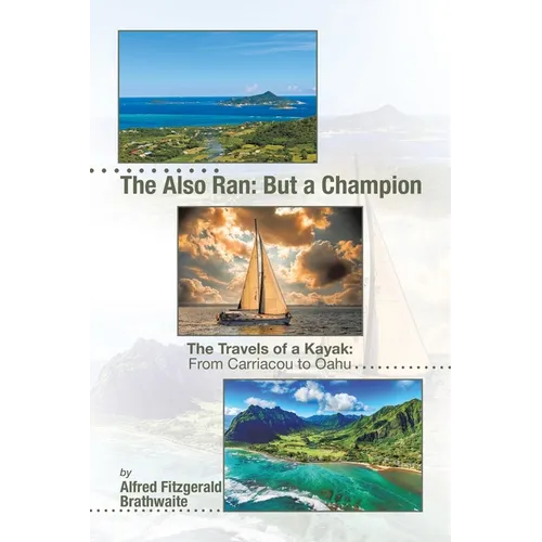 The Also Ran: But a Champion: The Travels of a Kayak: From Carriacou to Oahu - Paperback