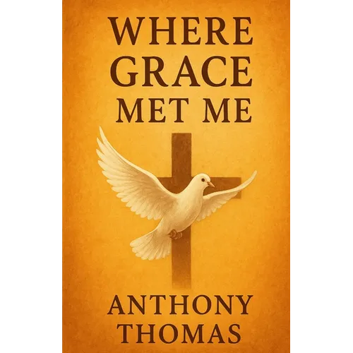 Where Grace Met Me: A Journey of Healing, Faith, and Transformation